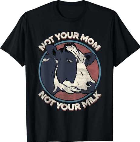 Not Your Mom Not Your Milk - T-Shirt Vegan Message Statement Discounts and Cashback
